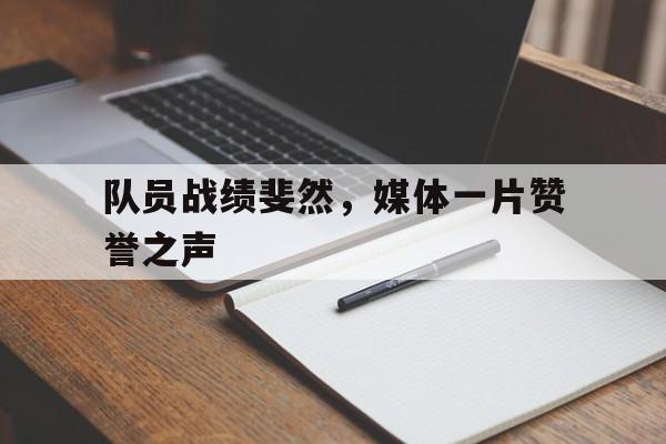 队员战绩斐然，媒体一片赞誉之声