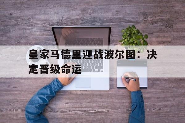 皇家马德里迎战波尔图：决定晋级命运